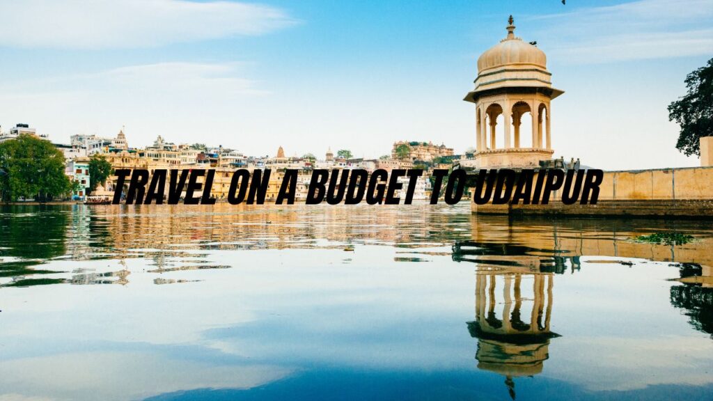 udaipur-travel-guide-on-a-budget-rajasthan-tour