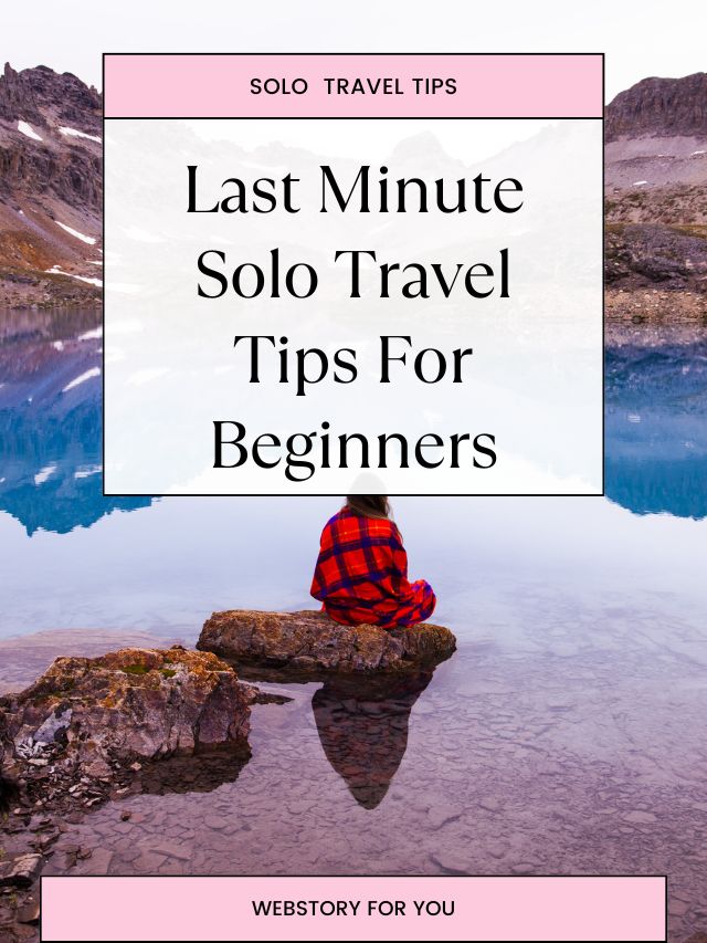 Last Minute Solo Travel Tips For Beginners